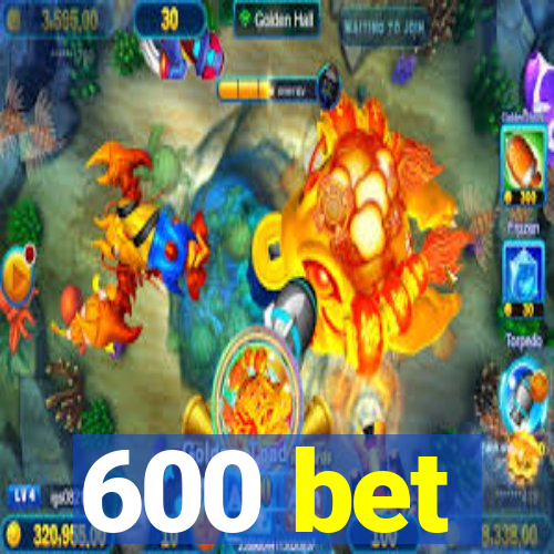 600 bet